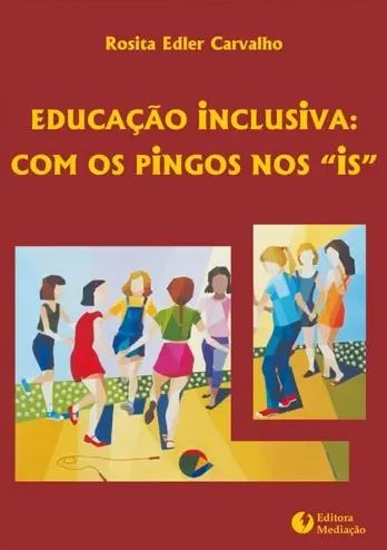Educação inclusiva: com os pingos nos is - Rosita Edler Carvalho